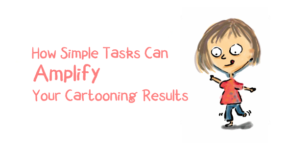 Cartooning tips - how simple tasks can amplify your {drawing} results